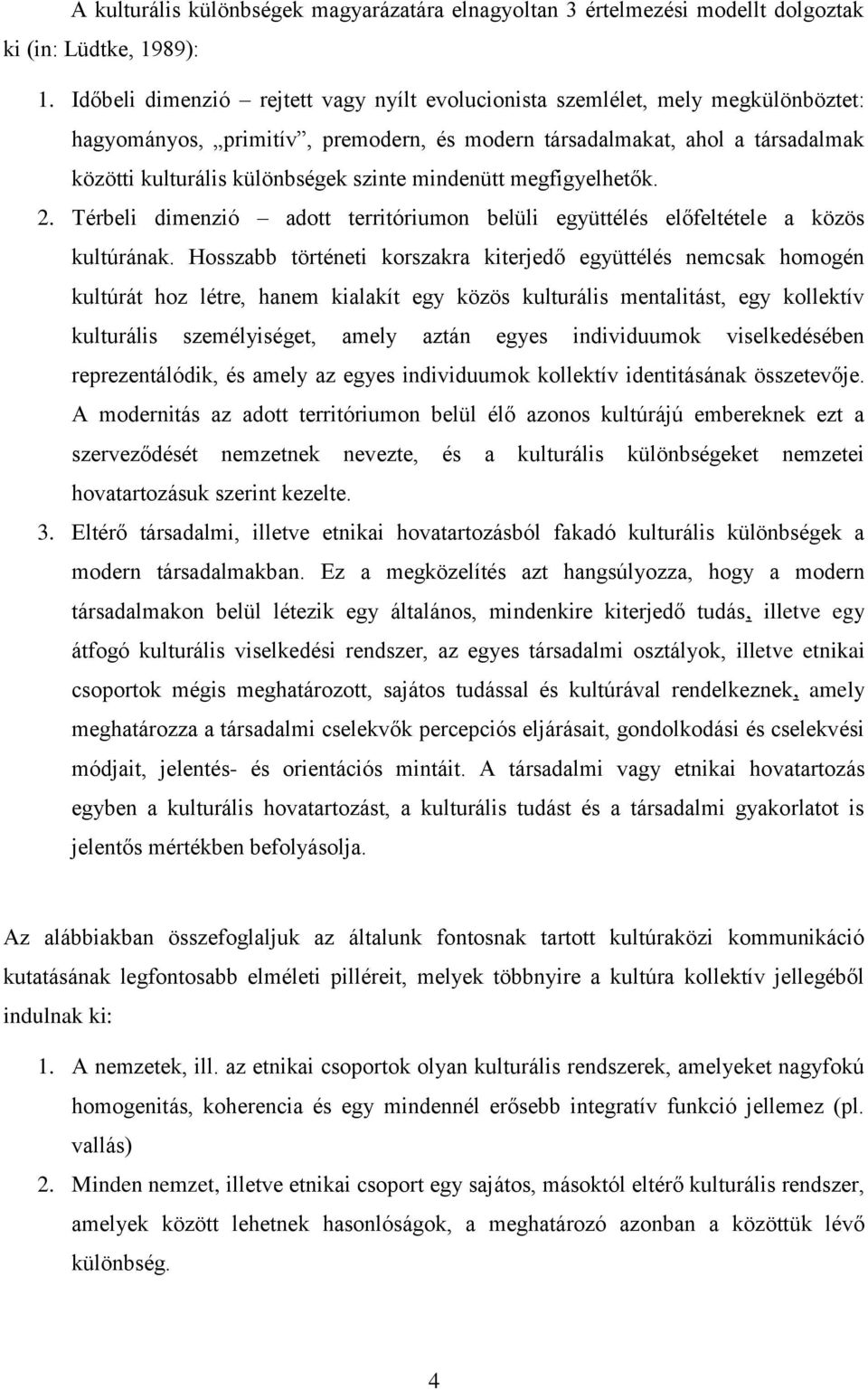 mindenütt megfigyelhetők. 2. Térbeli dimenzió adott territóriumon belüli együttélés előfeltétele a közös kultúrának.