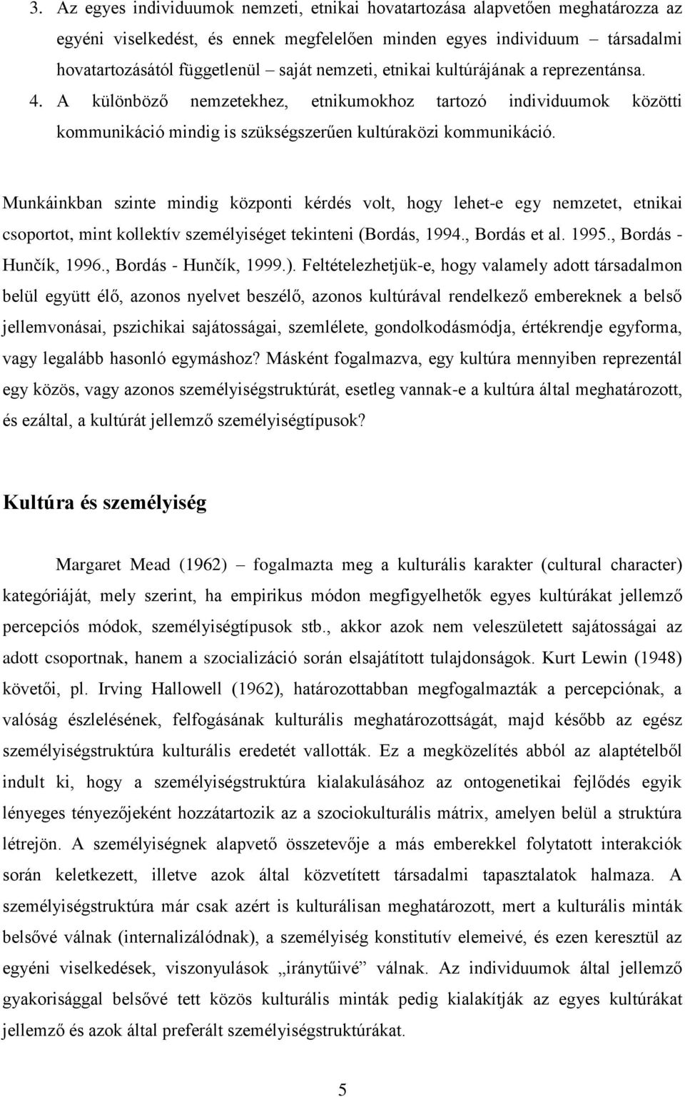 Munkáinkban szinte mindig központi kérdés volt, hogy lehet-e egy nemzetet, etnikai csoportot, mint kollektív személyiséget tekinteni (Bordás, 1994., Bordás et al. 1995., Bordás - Hunčík, 1996.