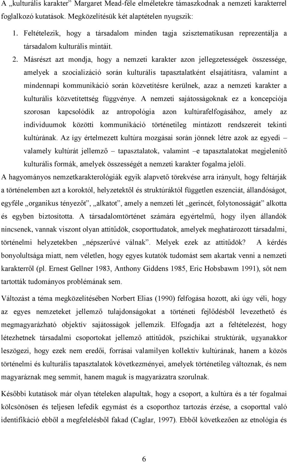 Másrészt azt mondja, hogy a nemzeti karakter azon jellegzetességek összessége, amelyek a szocializáció során kulturális tapasztalatként elsajátításra, valamint a mindennapi kommunikáció során