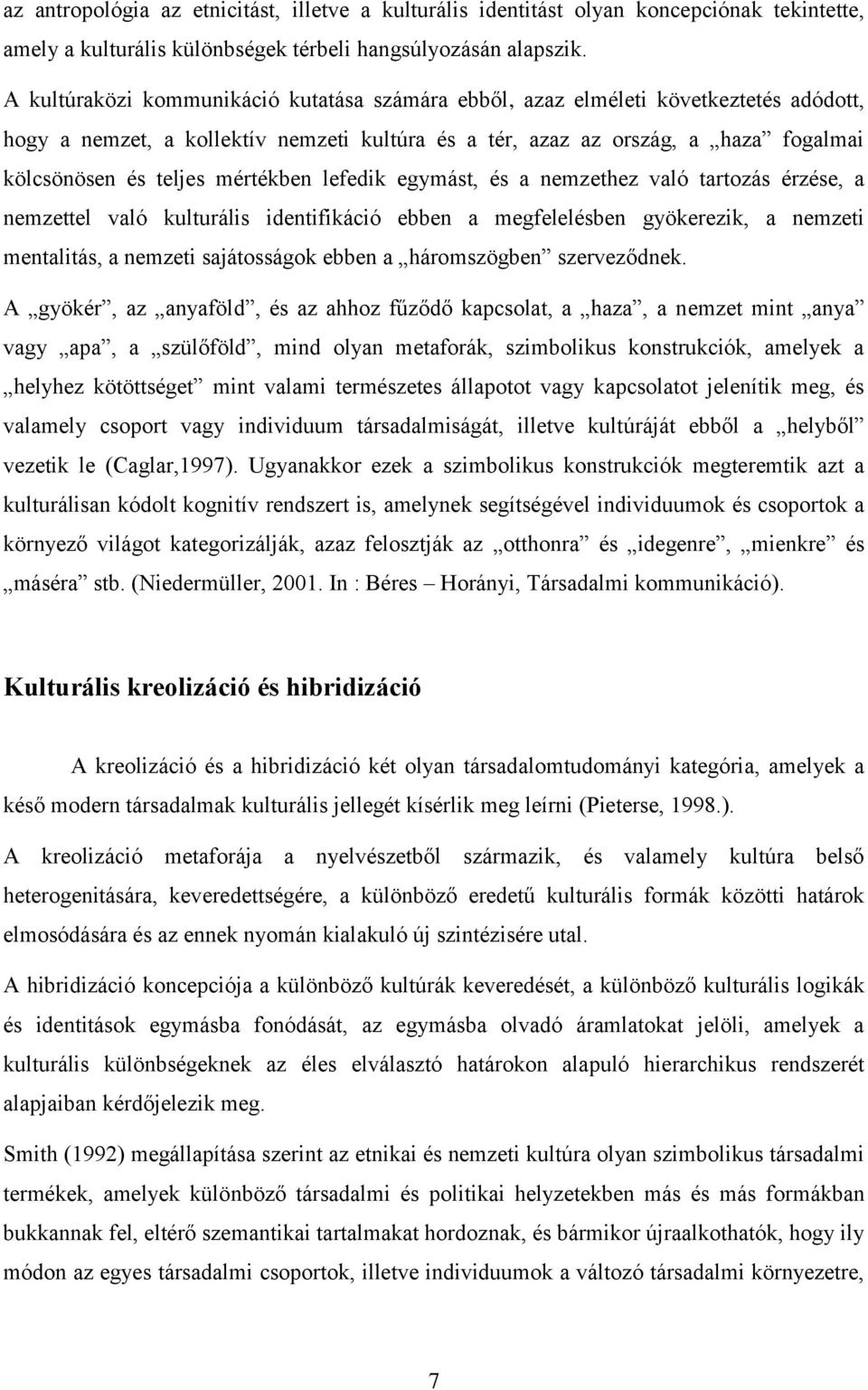 mértékben lefedik egymást, és a nemzethez való tartozás érzése, a nemzettel való kulturális identifikáció ebben a megfelelésben gyökerezik, a nemzeti mentalitás, a nemzeti sajátosságok ebben a