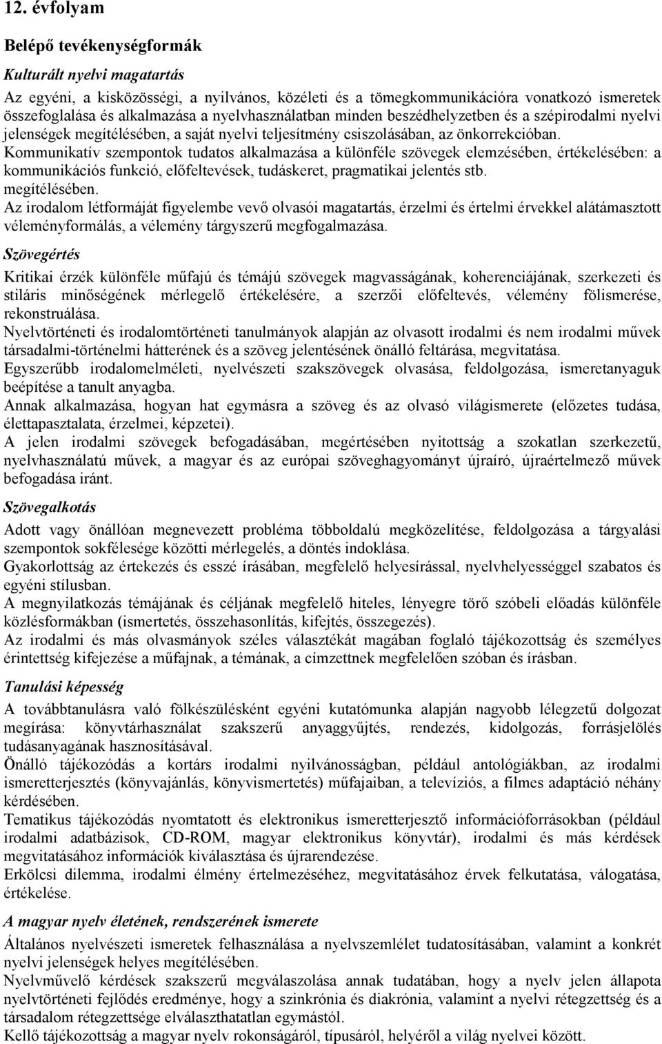 Kommunikatív szempontok tudatos alkalmazása a különféle szövegek elemzésében, értékelésében: a kommunikációs funkció, elıfeltevések, tudáskeret, pragmatikai jelentés stb. megítélésében.