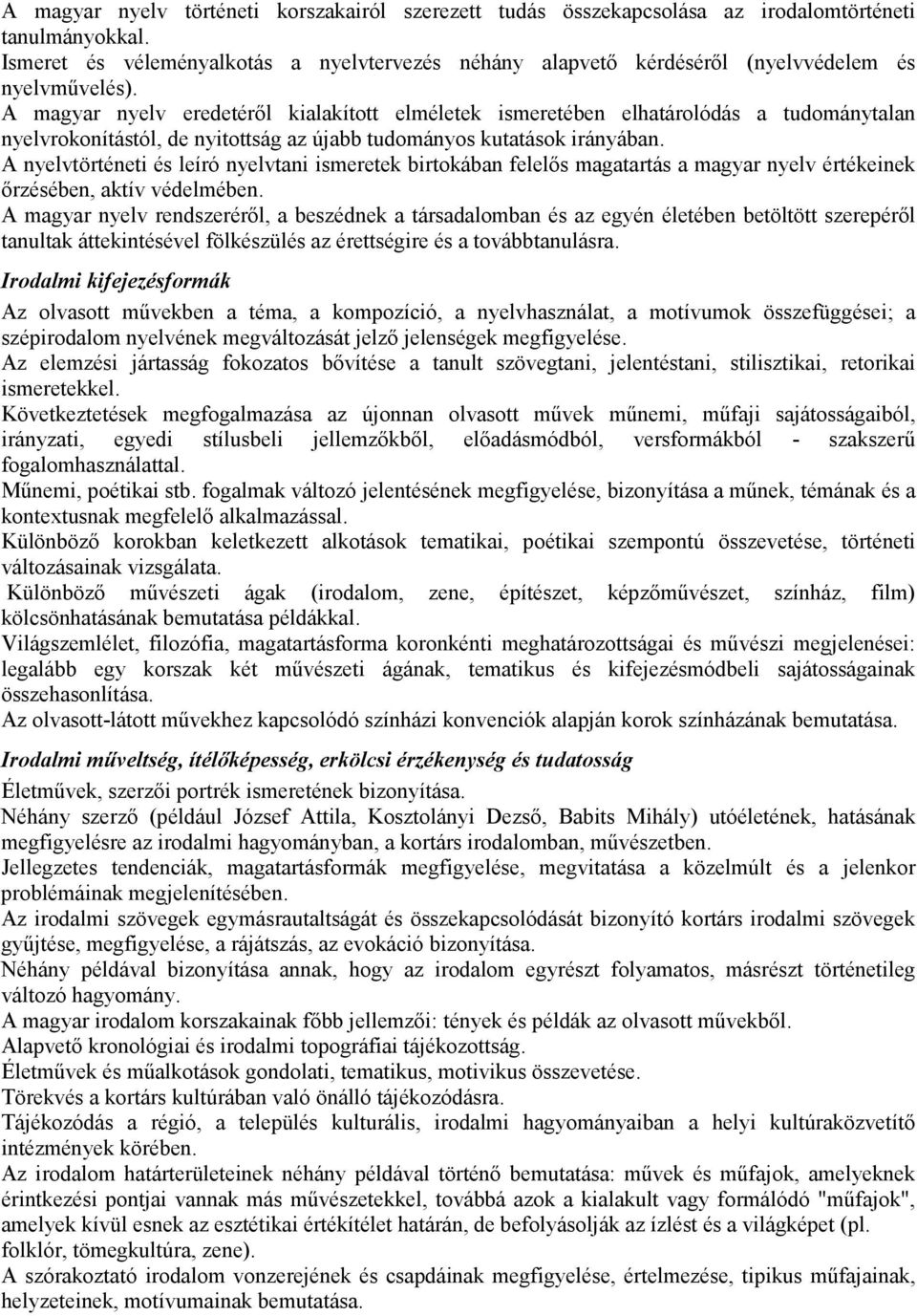 A magyar nyelv eredetérıl kialakított elméletek ismeretében elhatárolódás a tudománytalan nyelvrokonítástól, de nyitottság az újabb tudományos kutatások irányában.