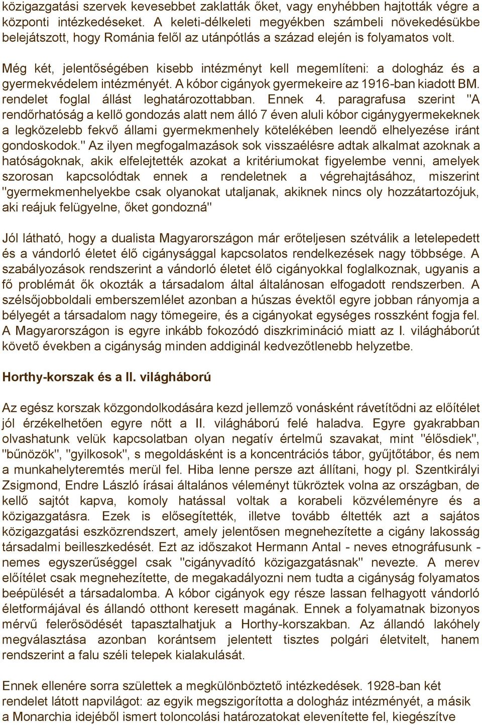 Még két, jelentőségében kisebb intézményt kell megemlíteni: a dologház és a gyermekvédelem intézményét. A kóbor cigányok gyermekeire az 1916-ban kiadott BM. rendelet foglal állást leghatározottabban.