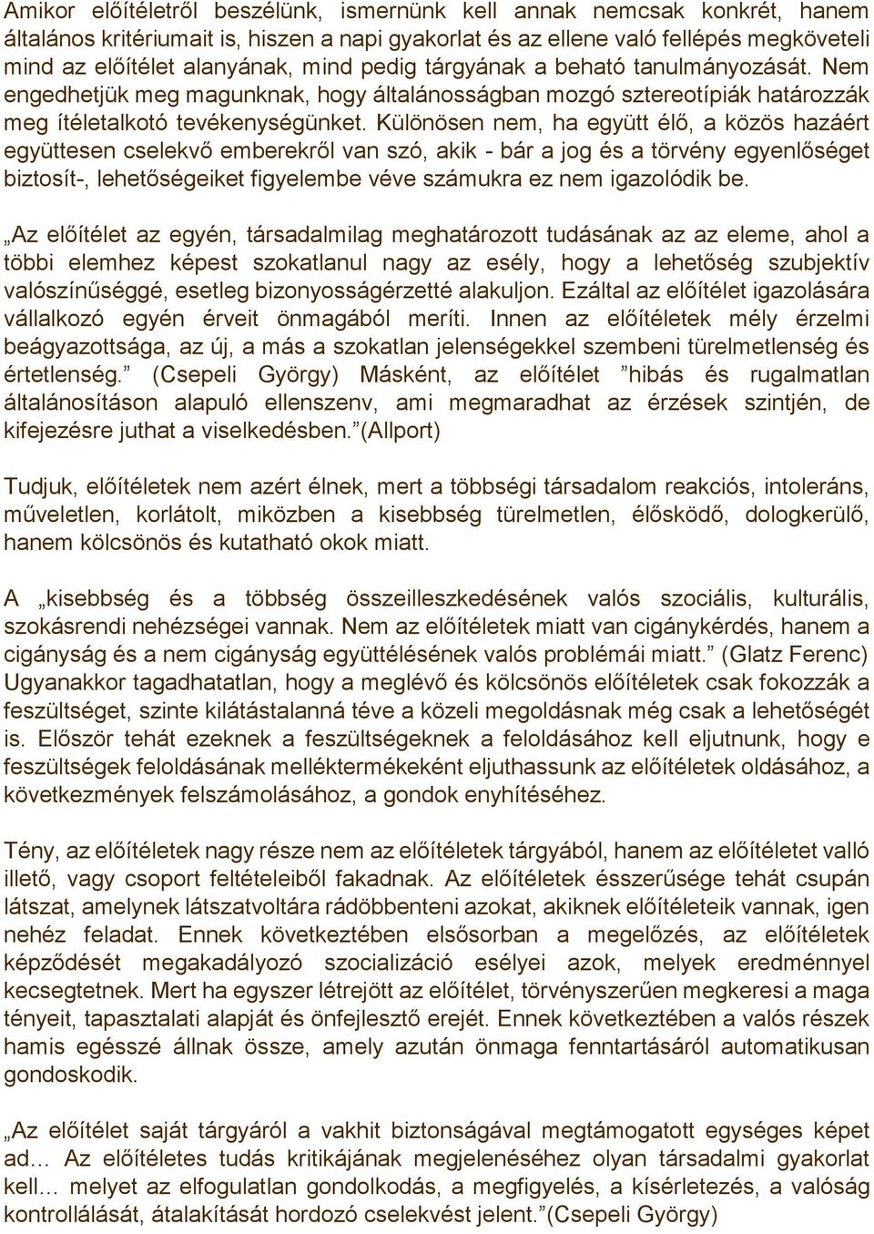 Különösen nem, ha együtt élő, a közös hazáért együttesen cselekvő emberekről van szó, akik - bár a jog és a törvény egyenlőséget biztosít-, lehetőségeiket figyelembe véve számukra ez nem igazolódik