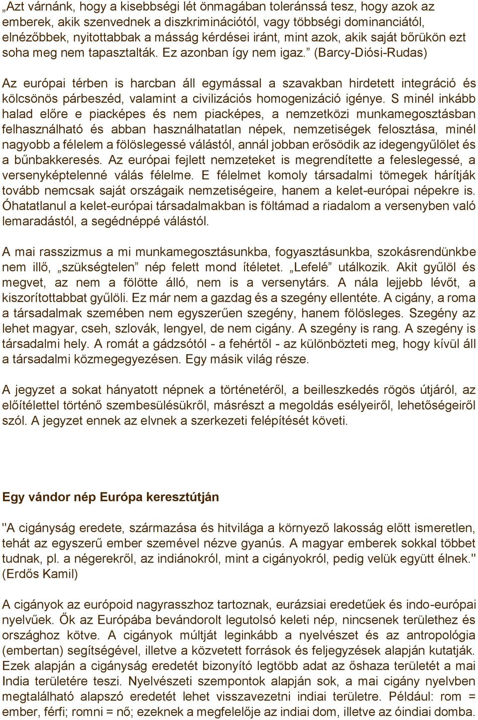 (Barcy-Diósi-Rudas) Az európai térben is harcban áll egymással a szavakban hirdetett integráció és kölcsönös párbeszéd, valamint a civilizációs homogenizáció igénye.