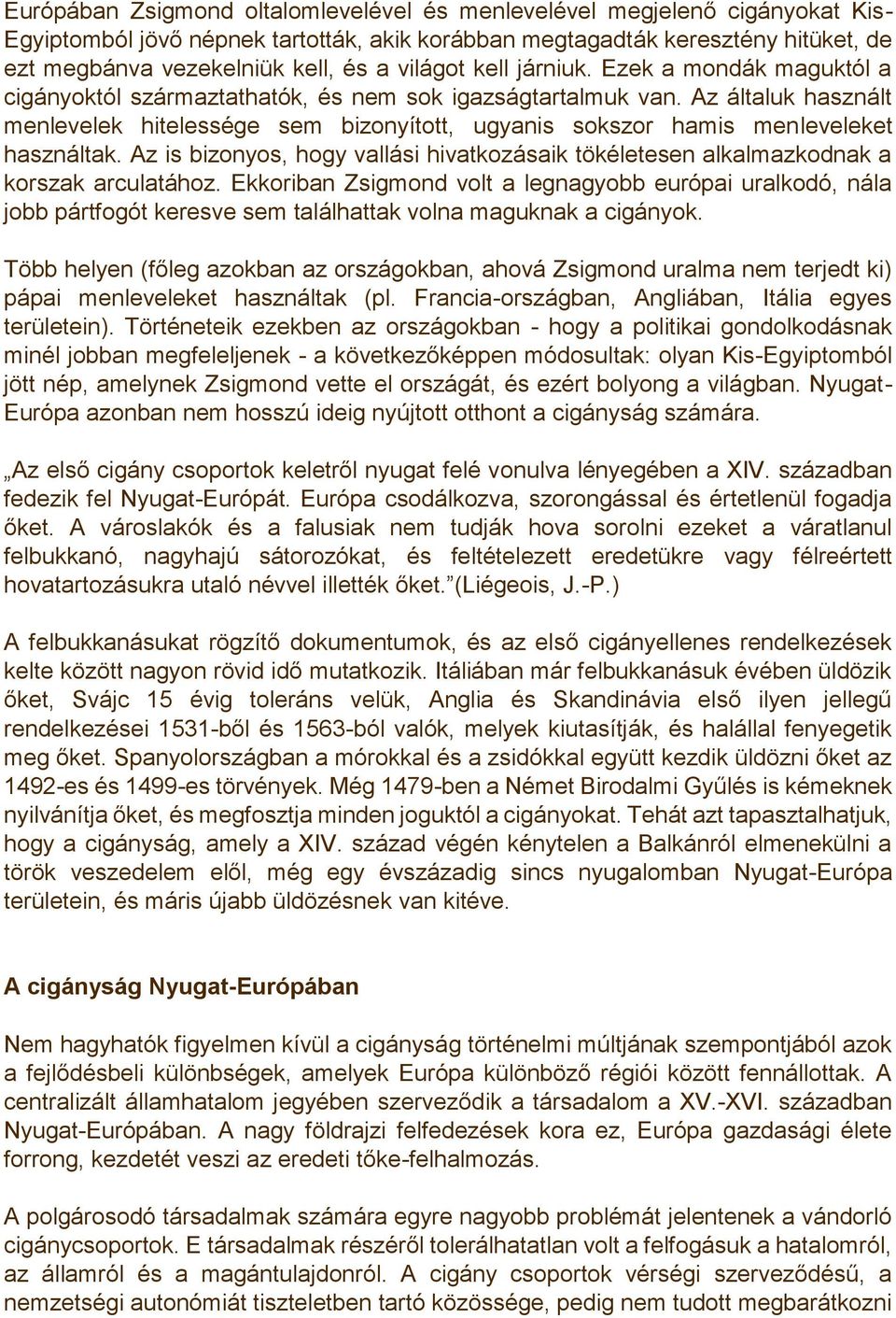 Az általuk használt menlevelek hitelessége sem bizonyított, ugyanis sokszor hamis menleveleket használtak. Az is bizonyos, hogy vallási hivatkozásaik tökéletesen alkalmazkodnak a korszak arculatához.