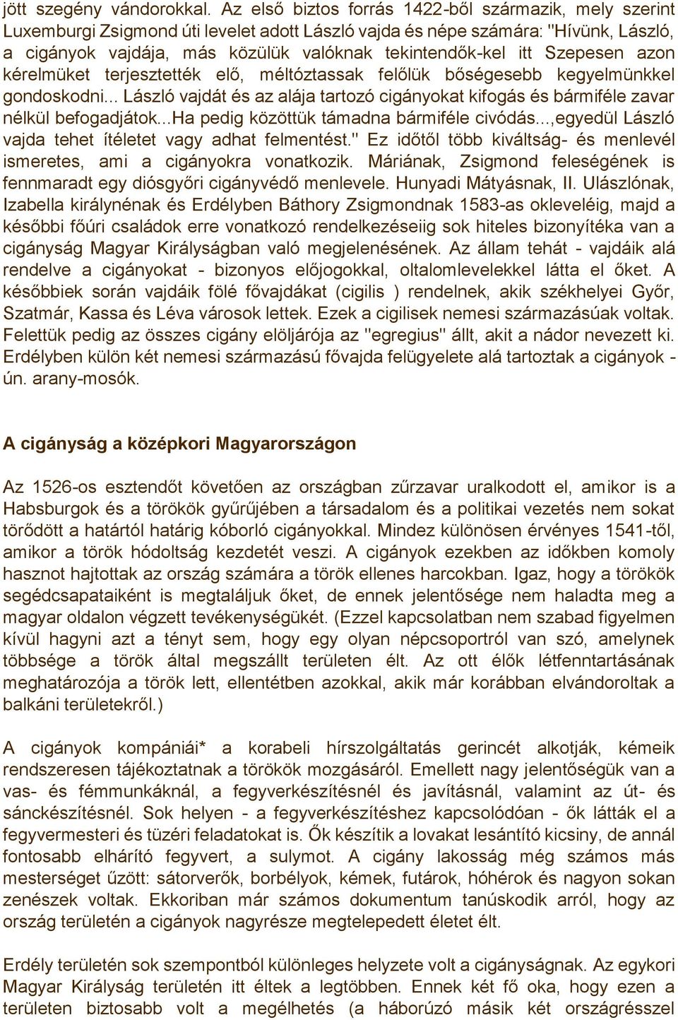 itt Szepesen azon kérelmüket terjesztették elő, méltóztassak felőlük bőségesebb kegyelmünkkel gondoskodni... László vajdát és az alája tartozó cigányokat kifogás és bármiféle zavar nélkül befogadjátok.