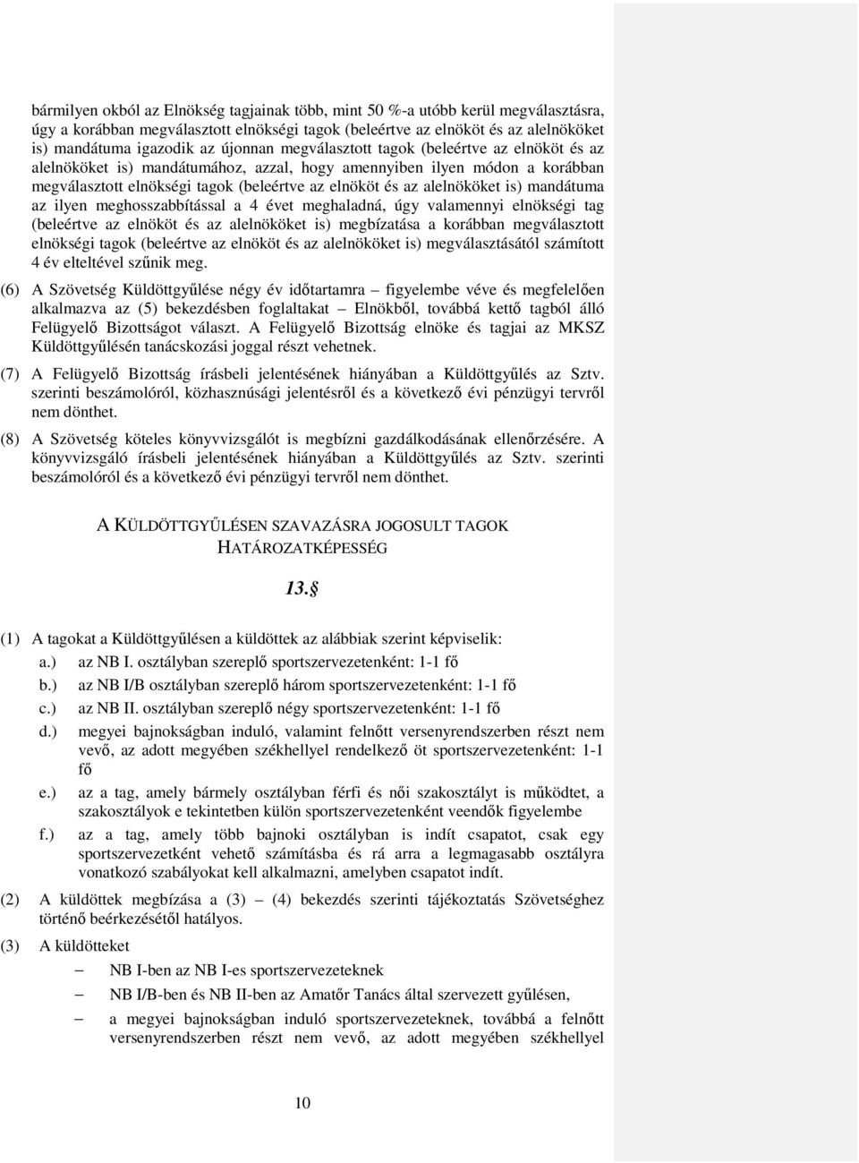 alelnököket is) mandátuma az ilyen meghosszabbítással a 4 évet meghaladná, úgy valamennyi elnökségi tag (beleértve az elnököt és az alelnököket is) megbízatása a korábban megválasztott elnökségi