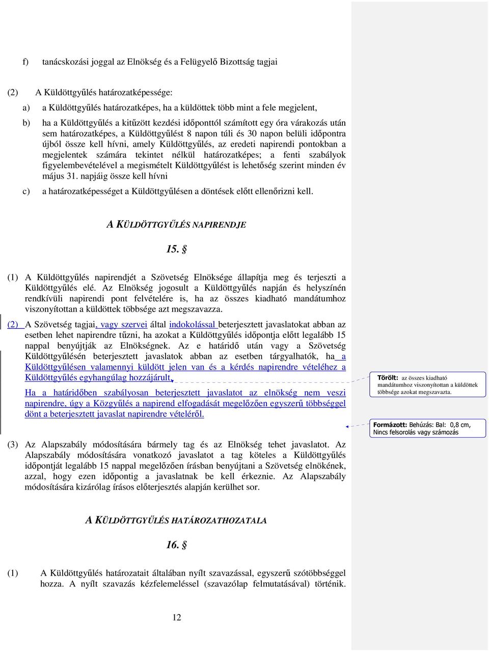 Küldöttgyűlés, az eredeti napirendi pontokban a megjelentek számára tekintet nélkül határozatképes; a fenti szabályok figyelembevételével a megismételt Küldöttgyűlést is lehetőség szerint minden év