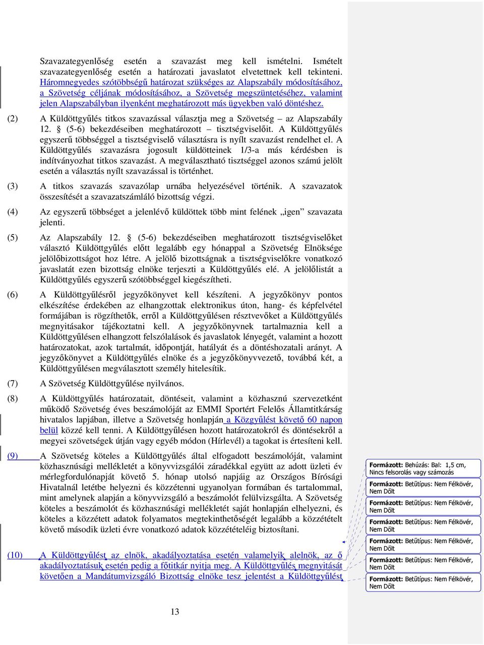 ügyekben való döntéshez. (2) A Küldöttgyűlés titkos szavazással választja meg a Szövetség az Alapszabály 12. (5-6) bekezdéseiben meghatározott tisztségviselőit.