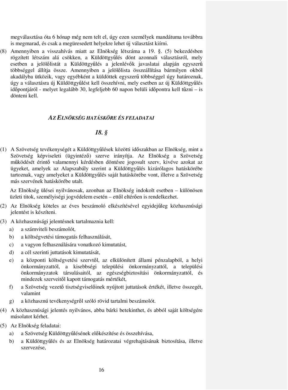 . (5) bekezdésben rögzített létszám alá csökken, a Küldöttgyűlés dönt azonnali választásról, mely esetben a jelölőlistát a Küldöttgyűlés a jelenlévők javaslatai alapján egyszerű többséggel állítja