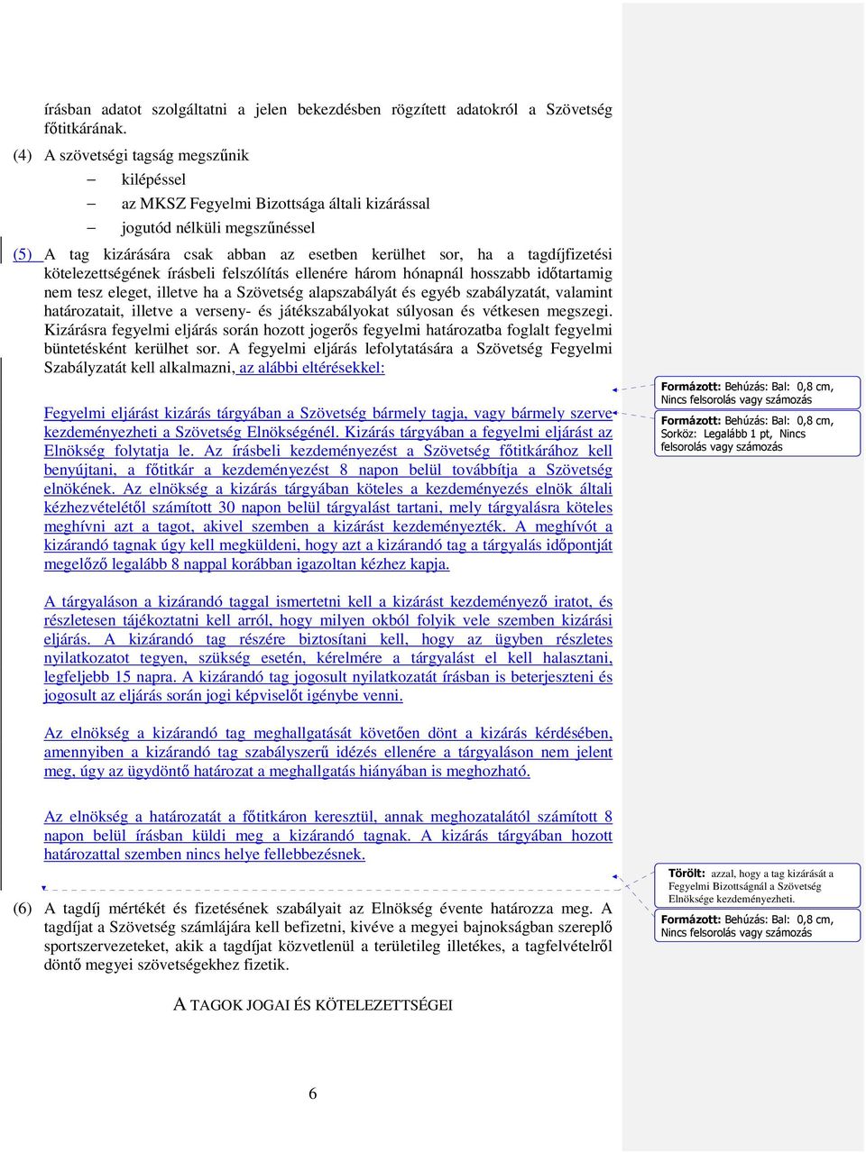 kötelezettségének írásbeli felszólítás ellenére három hónapnál hosszabb időtartamig nem tesz eleget, illetve ha a Szövetség alapszabályát és egyéb szabályzatát, valamint határozatait, illetve a