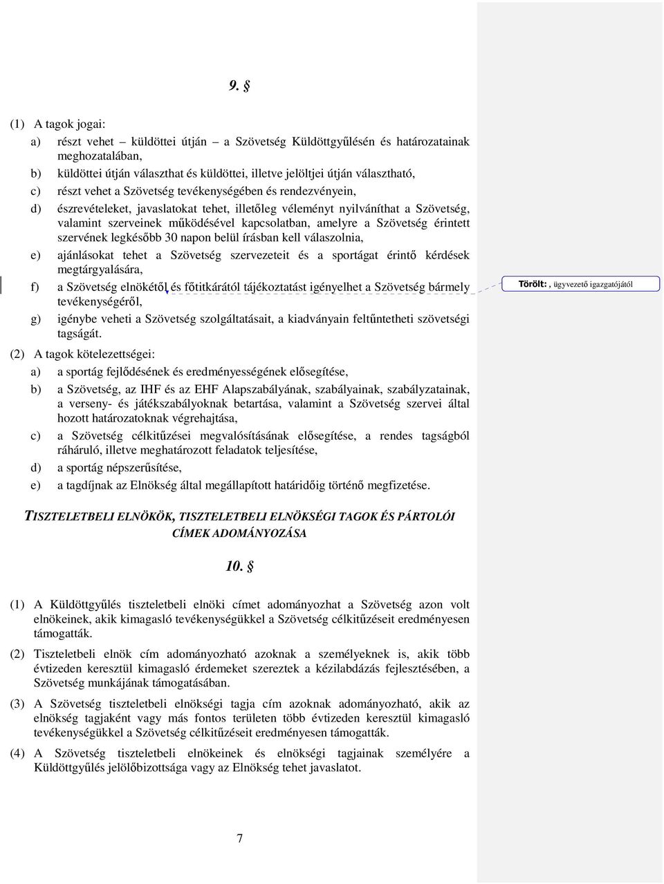 Szövetség érintett szervének legkésőbb 30 napon belül írásban kell válaszolnia, e) ajánlásokat tehet a Szövetség szervezeteit és a sportágat érintő kérdések megtárgyalására, f) a Szövetség elnökétől