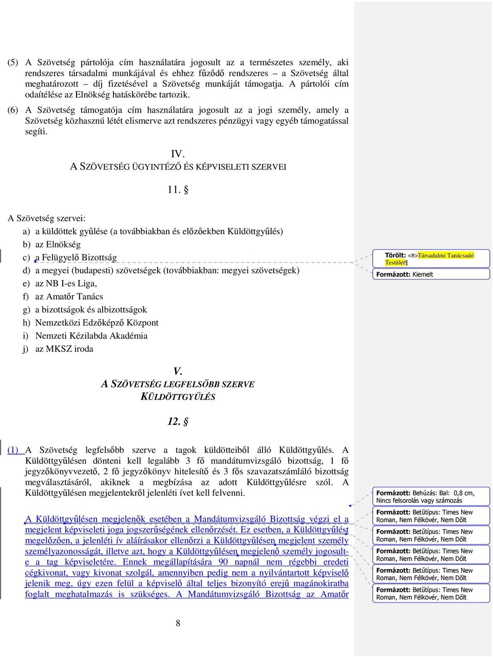 (6) A Szövetség támogatója cím használatára jogosult az a jogi személy, amely a Szövetség közhasznú létét elismerve azt rendszeres pénzügyi vagy egyéb támogatással segíti. IV.