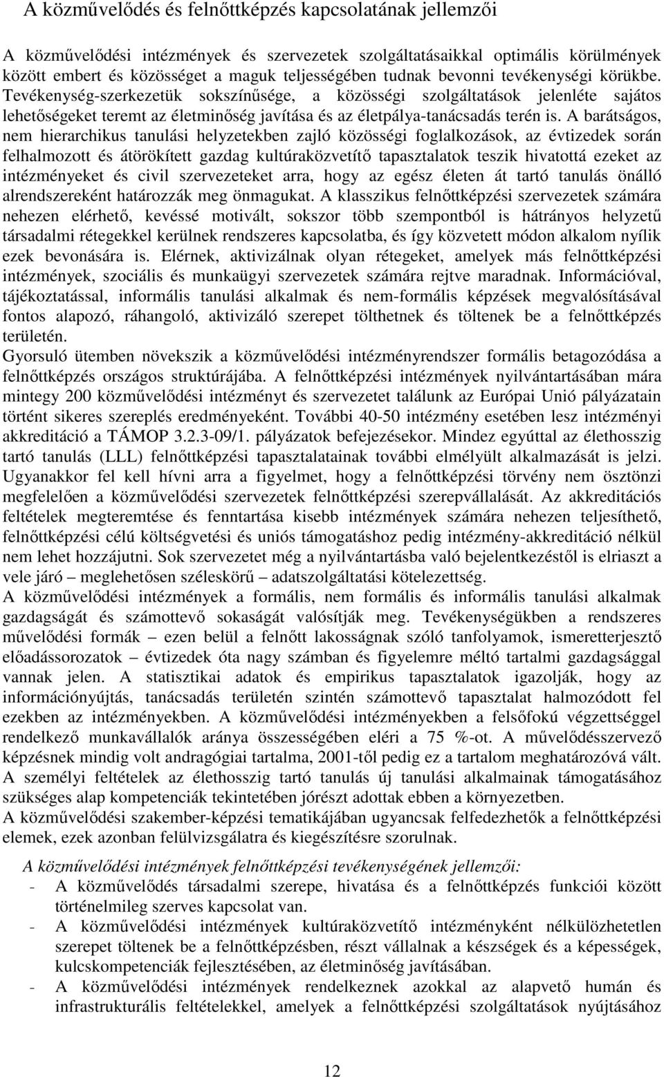 A barátságos, nem hierarchikus tanulási helyzetekben zajló közösségi foglalkozások, az évtizedek során felhalmozott és átörökített gazdag kultúraközvetítő tapasztalatok teszik hivatottá ezeket az