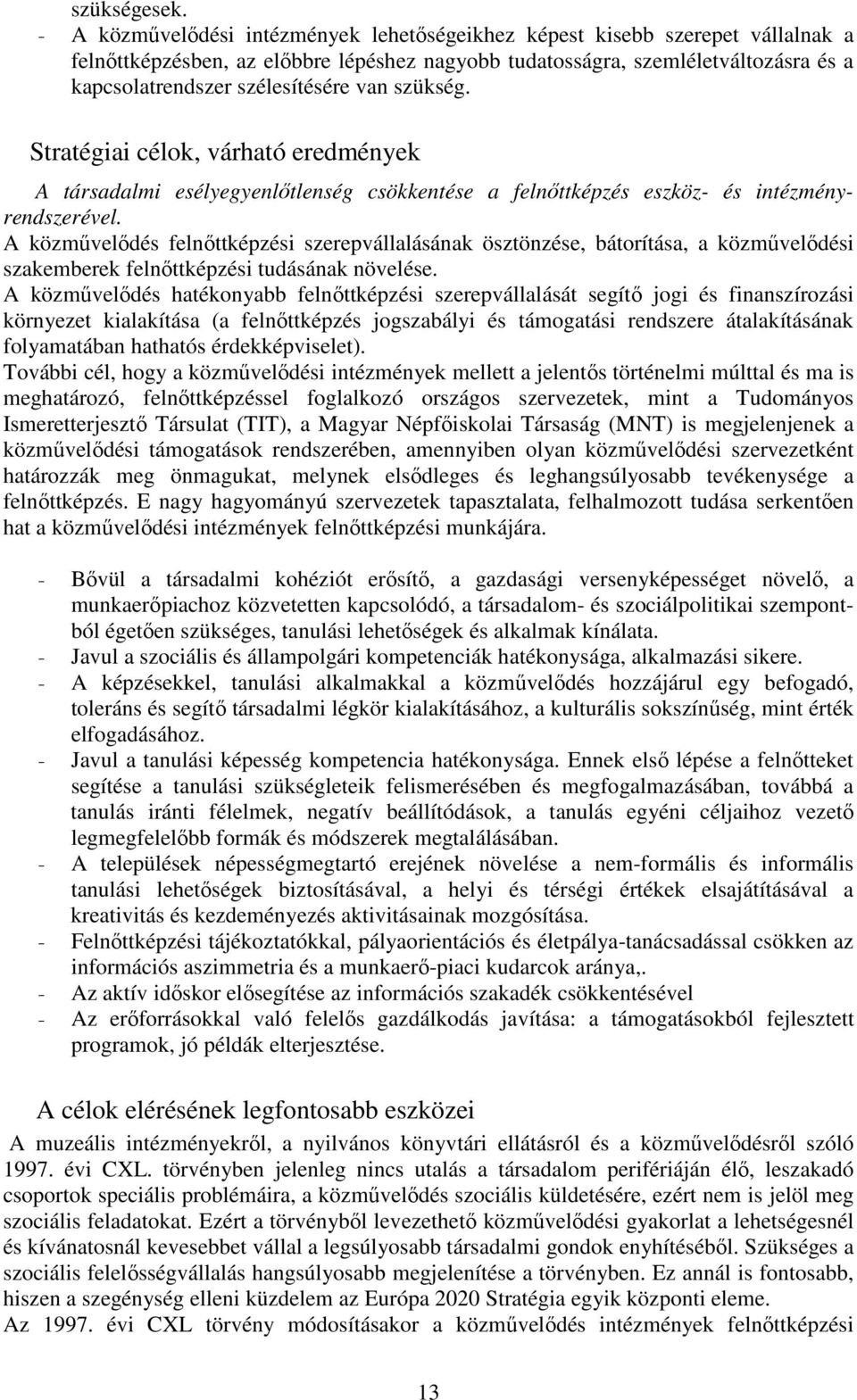 van szükség. Stratégiai célok, várható eredmények A társadalmi esélyegyenlőtlenség csökkentése a felnőttképzés eszköz- és intézményrendszerével.