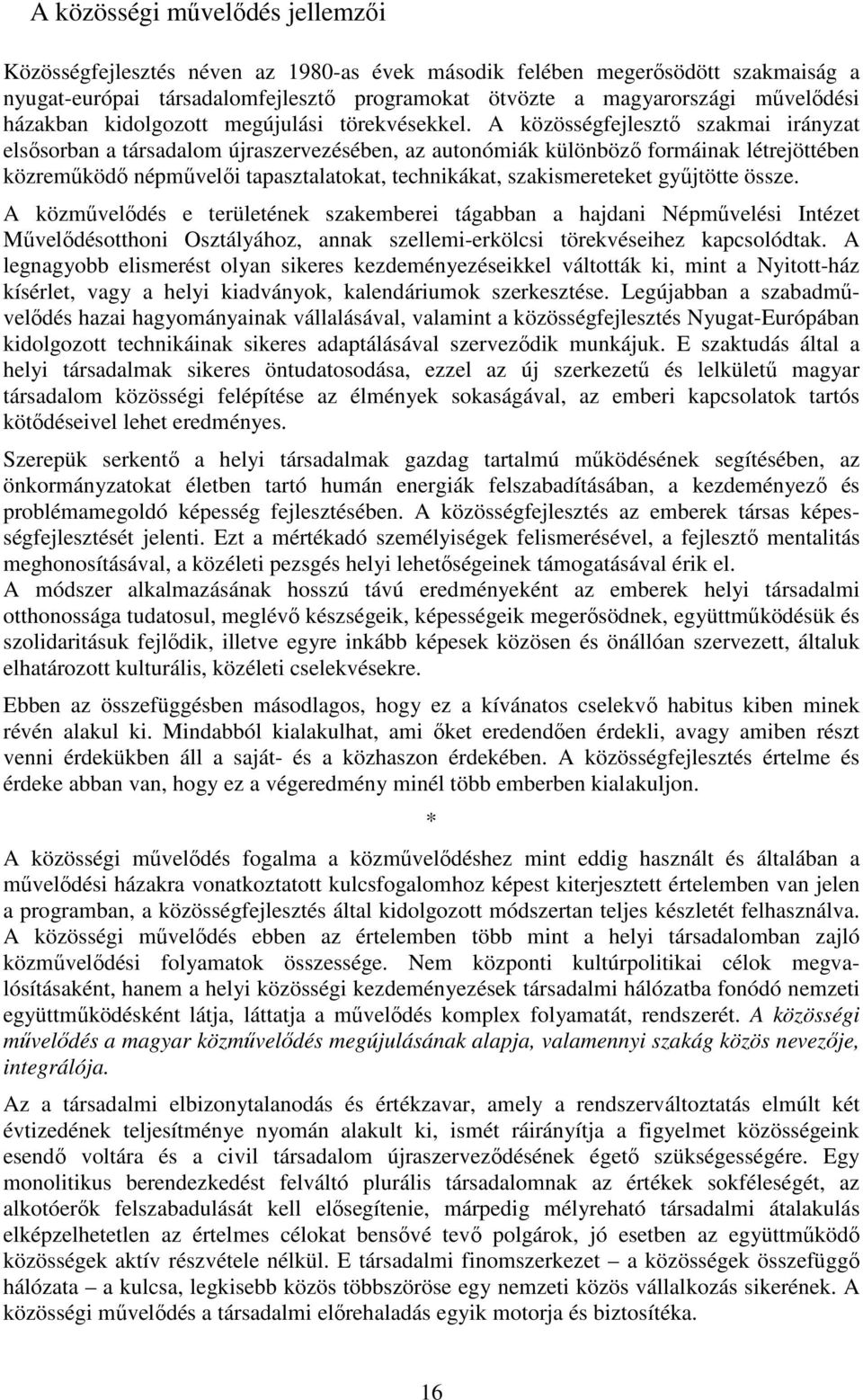 A közösségfejlesztő szakmai irányzat elsősorban a társadalom újraszervezésében, az autonómiák különböző formáinak létrejöttében közreműködő népművelői tapasztalatokat, technikákat, szakismereteket