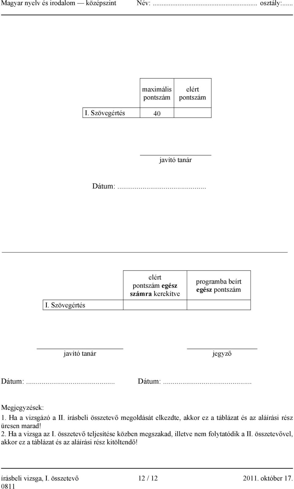 Szövegértés elért pontszám egész számra kerekítve programba beírt egész pontszám javító tanár jegyző Dátum:... Dátum:... Megjegyzések: 1.