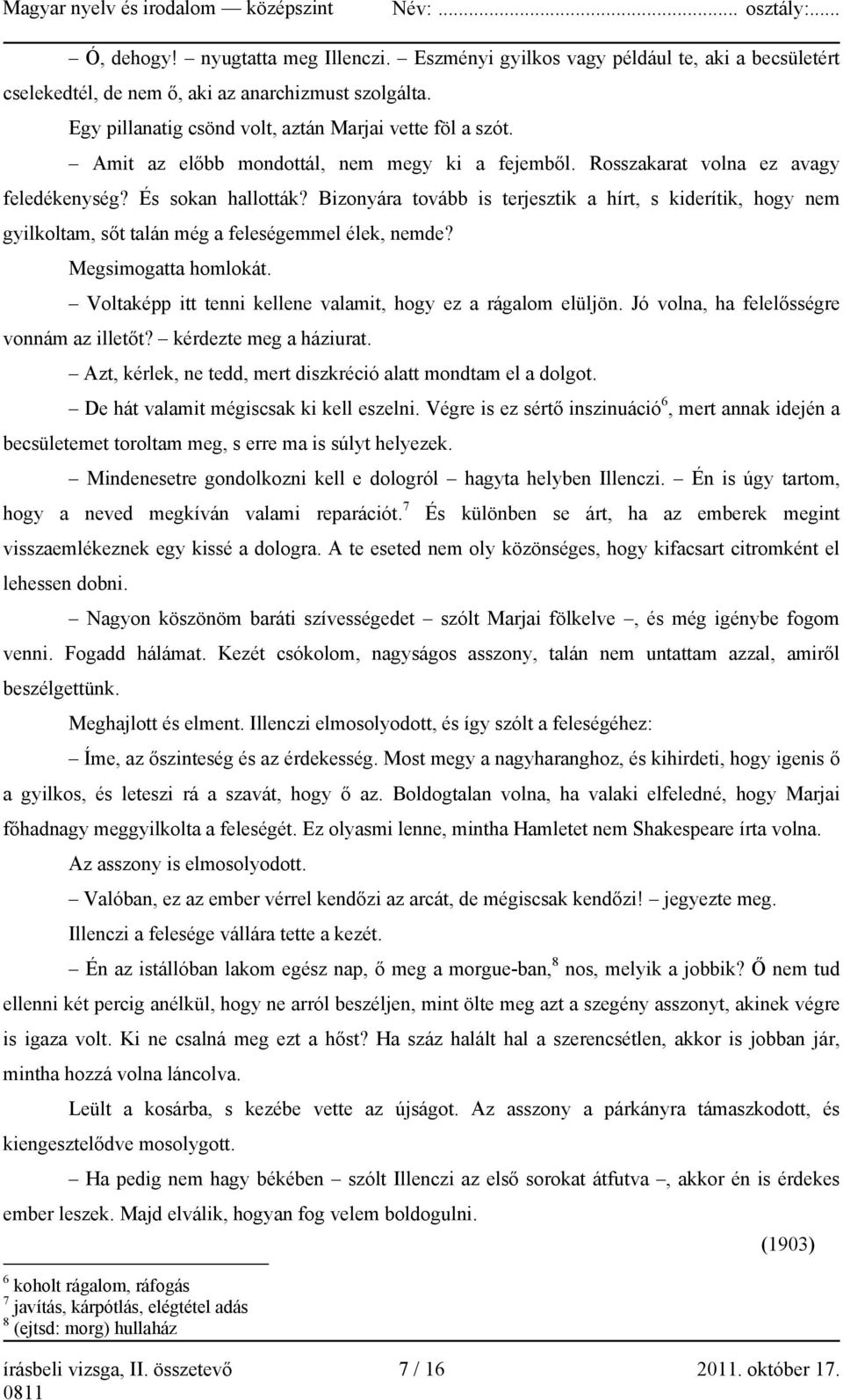 Bizonyára tovább is terjesztik a hírt, s kiderítik, hogy nem gyilkoltam, sőt talán még a feleségemmel élek, nemde? Megsimogatta homlokát.