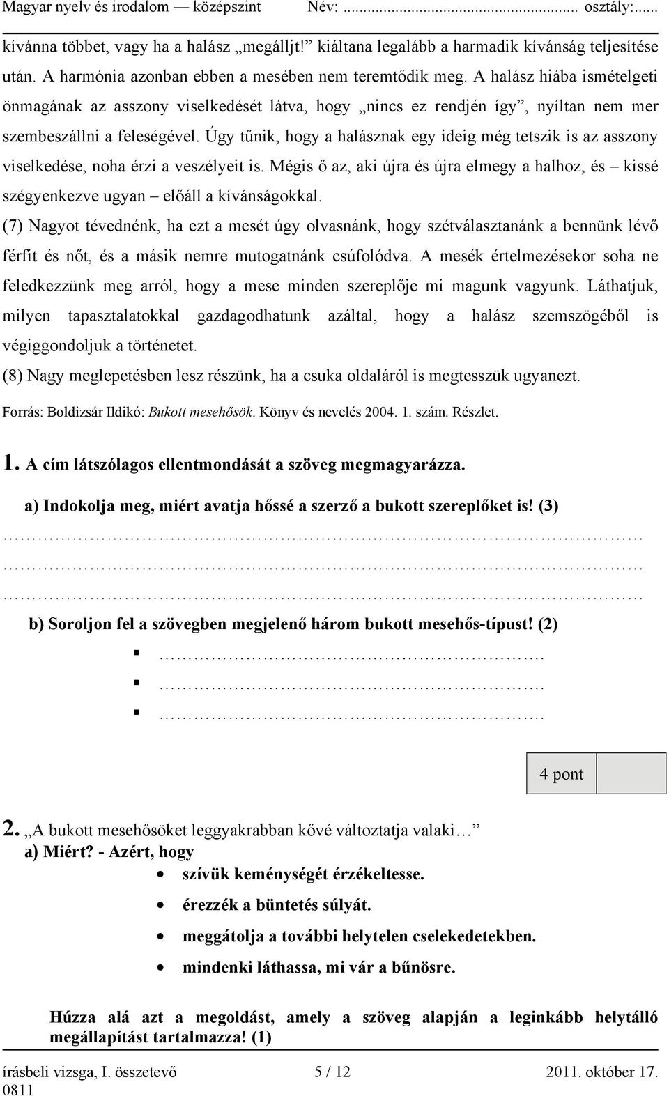 Úgy tűnik, hogy a halásznak egy ideig még tetszik is az asszony viselkedése, noha érzi a veszélyeit is.