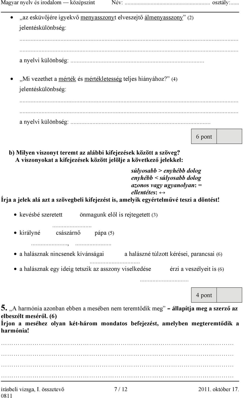 A viszonyokat a kifejezések között jelölje a következő jelekkel: súlyosabb > enyhébb dolog enyhébb < súlyosabb dolog azonos vagy ugyanolyan: = ellentétes: Írja a jelek alá azt a szövegbeli kifejezést