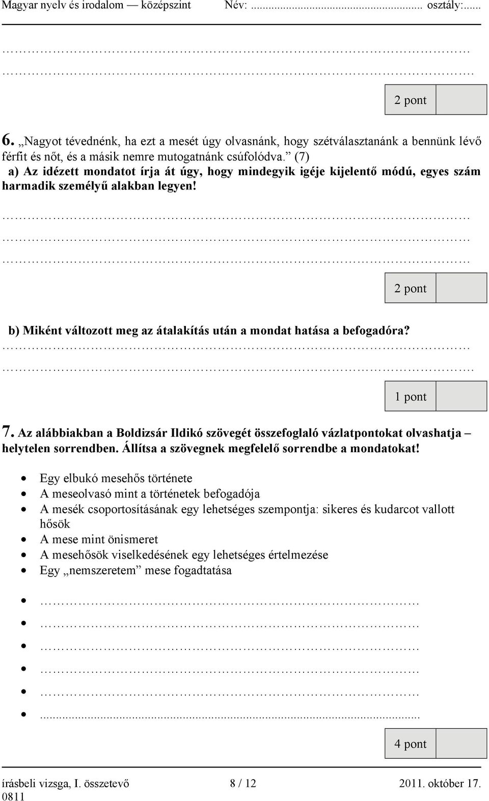 2 pont b) Miként változott meg az átalakítás után a mondat hatása a befogadóra?. 1 pont 7. Az alábbiakban a Boldizsár Ildikó szövegét összefoglaló vázlatpontokat olvashatja helytelen sorrendben.