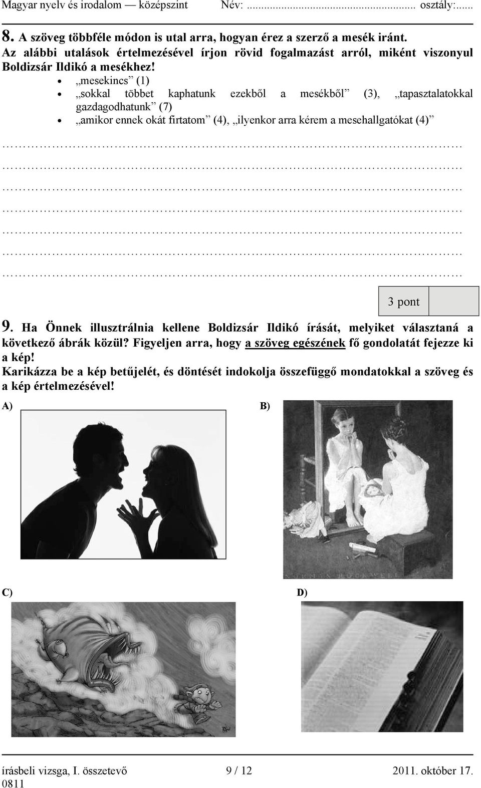 mesekincs (1) sokkal többet kaphatunk ezekből a mesékből (3), tapasztalatokkal gazdagodhatunk (7) amikor ennek okát firtatom (4), ilyenkor arra kérem a mesehallgatókat (4) 3 pont