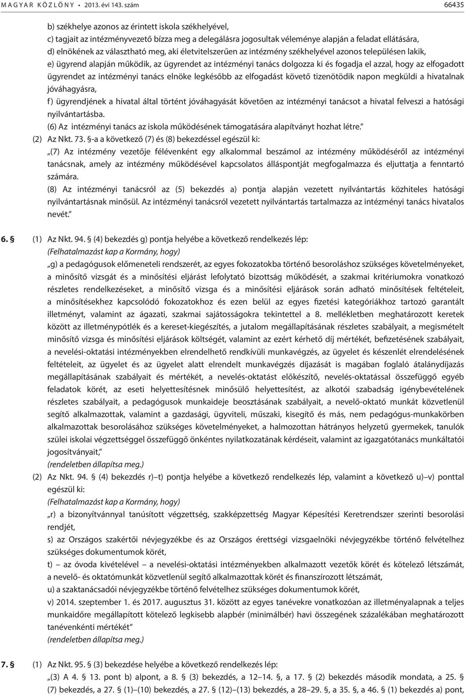 meg, aki életvitelszerűen az intézmény székhelyével azonos településen lakik, e) ügyrend alapján működik, az ügyrendet az intézményi tanács dolgozza ki és fogadja el azzal, hogy az elfogadott