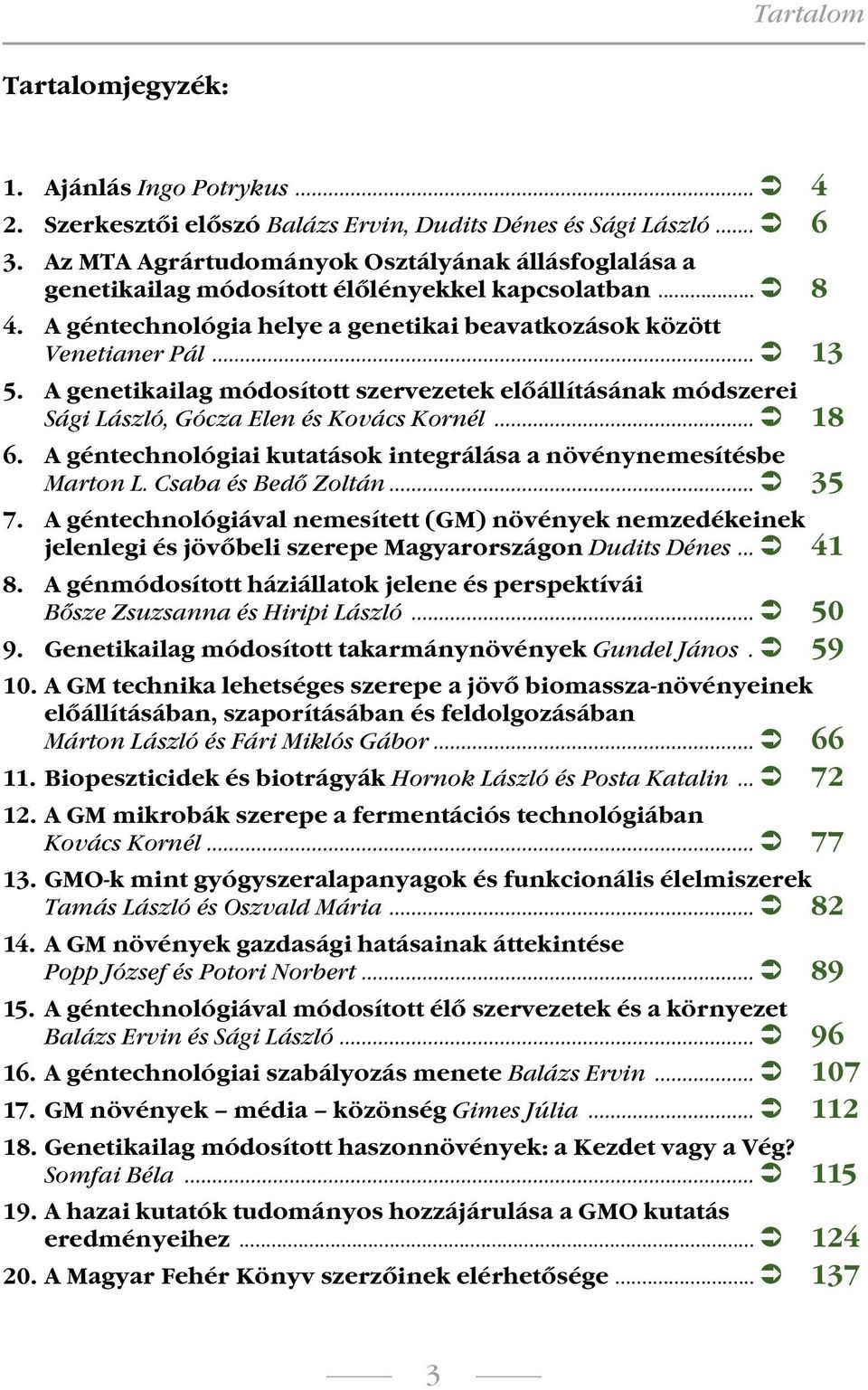 A genetikailag módosított szervezetek előállításának módszerei Sági László, Gócza Elen és Kovács Kornél... 18 6. A géntechnológiai kutatások integrálása a növénynemesítésbe Marton L.