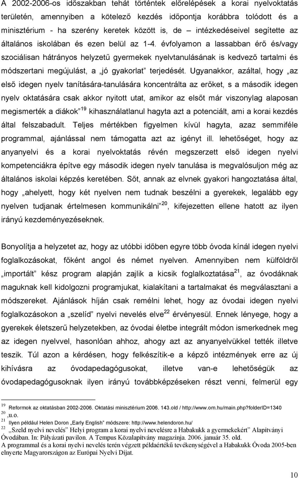 évfolyamon a lassabban érő és/vagy szociálisan hátrányos helyzetű gyermekek nyelvtanulásának is kedvező tartalmi és módszertani megújulást, a jó gyakorlat terjedését.