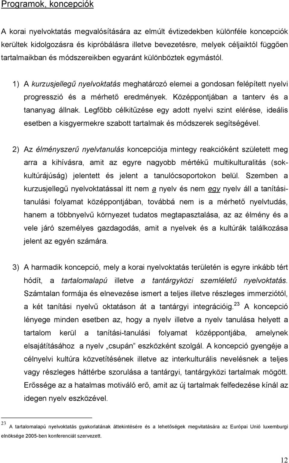 Középpontjában a tanterv és a tananyag állnak. Legfőbb célkitűzése egy adott nyelvi szint elérése, ideális esetben a kisgyermekre szabott tartalmak és módszerek segítségével.