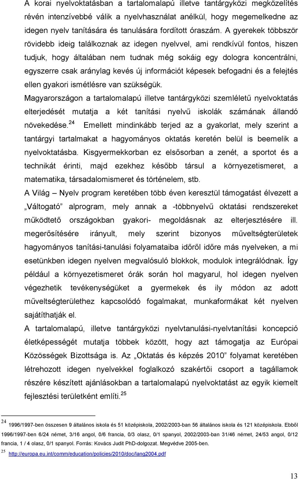 A gyerekek többször rövidebb ideig találkoznak az idegen nyelvvel, ami rendkívül fontos, hiszen tudjuk, hogy általában nem tudnak még sokáig egy dologra koncentrálni, egyszerre csak aránylag kevés új