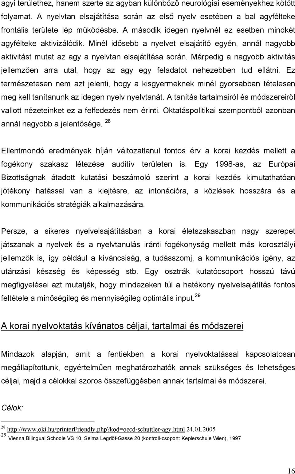 Márpedig a nagyobb aktivitás jellemzően arra utal, hogy az agy egy feladatot nehezebben tud ellátni.