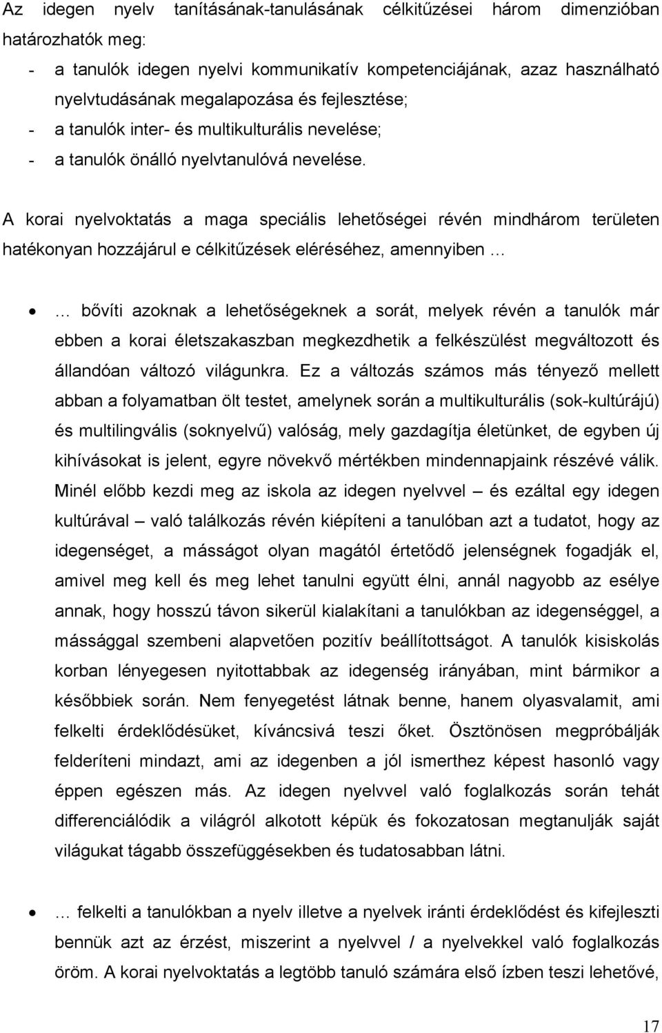 A korai nyelvoktatás a maga speciális lehetőségei révén mindhárom területen hatékonyan hozzájárul e célkitűzések eléréséhez, amennyiben bővíti azoknak a lehetőségeknek a sorát, melyek révén a tanulók