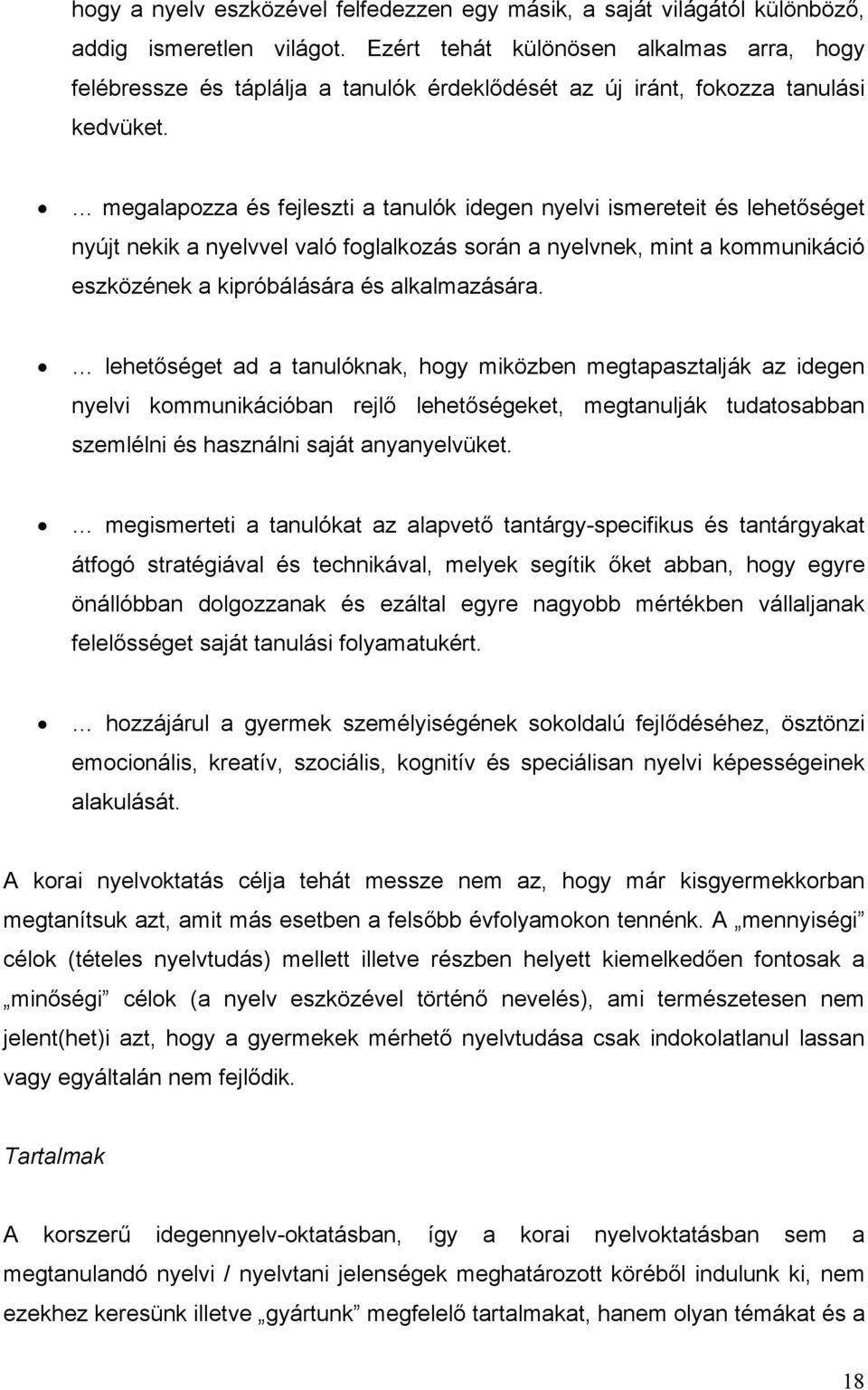 megalapozza és fejleszti a tanulók idegen nyelvi ismereteit és lehetőséget nyújt nekik a nyelvvel való foglalkozás során a nyelvnek, mint a kommunikáció eszközének a kipróbálására és alkalmazására.