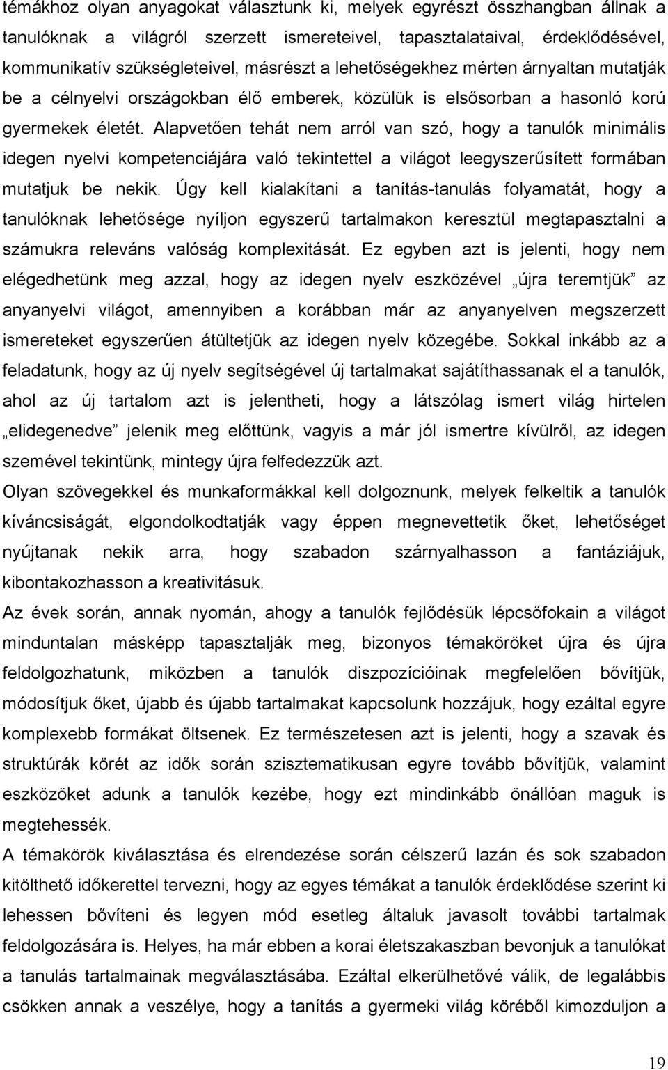 Alapvetően tehát nem arról van szó, hogy a tanulók minimális idegen nyelvi kompetenciájára való tekintettel a világot leegyszerűsített formában mutatjuk be nekik.