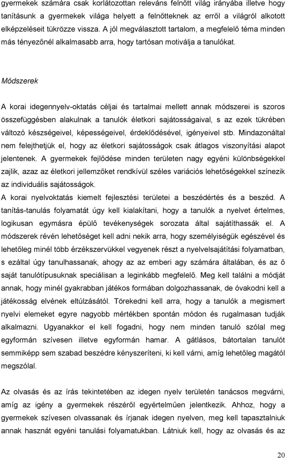 Módszerek A korai idegennyelv-oktatás céljai és tartalmai mellett annak módszerei is szoros összefüggésben alakulnak a tanulók életkori sajátosságaival, s az ezek tükrében változó készségeivel,