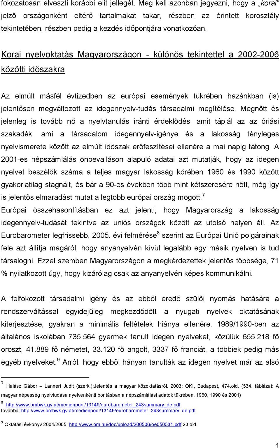 Korai nyelvoktatás Magyarországon - különös tekintettel a 2002-2006 közötti időszakra Az elmúlt másfél évtizedben az európai események tükrében hazánkban (is) jelentősen megváltozott az