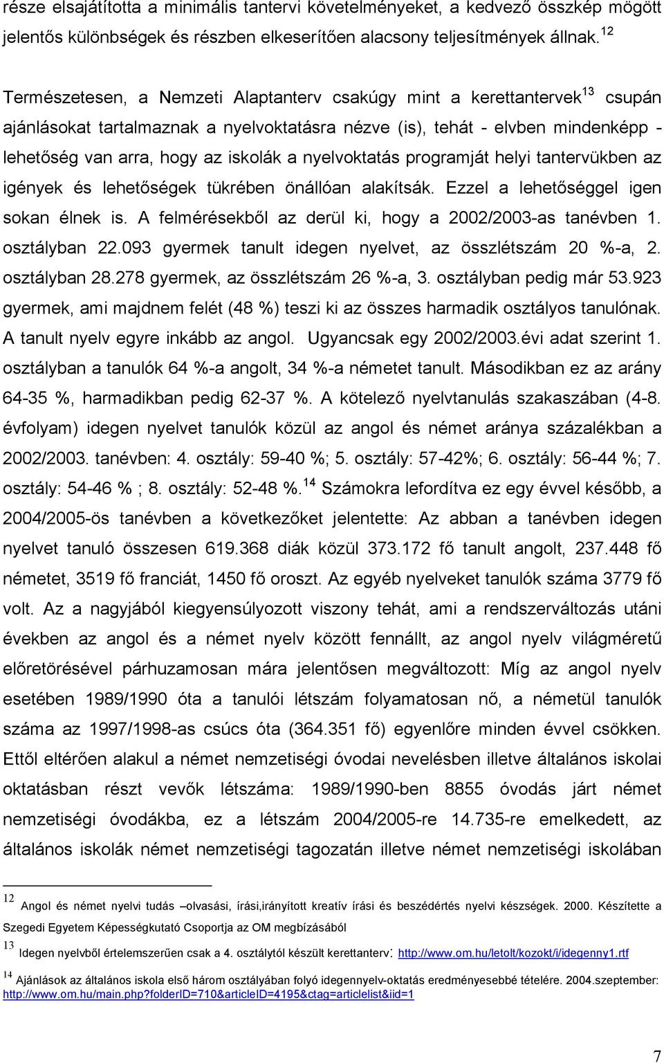 nyelvoktatás programját helyi tantervükben az igények és lehetőségek tükrében önállóan alakítsák. Ezzel a lehetőséggel igen sokan élnek is. A felmérésekből az derül ki, hogy a 2002/2003-as tanévben 1.