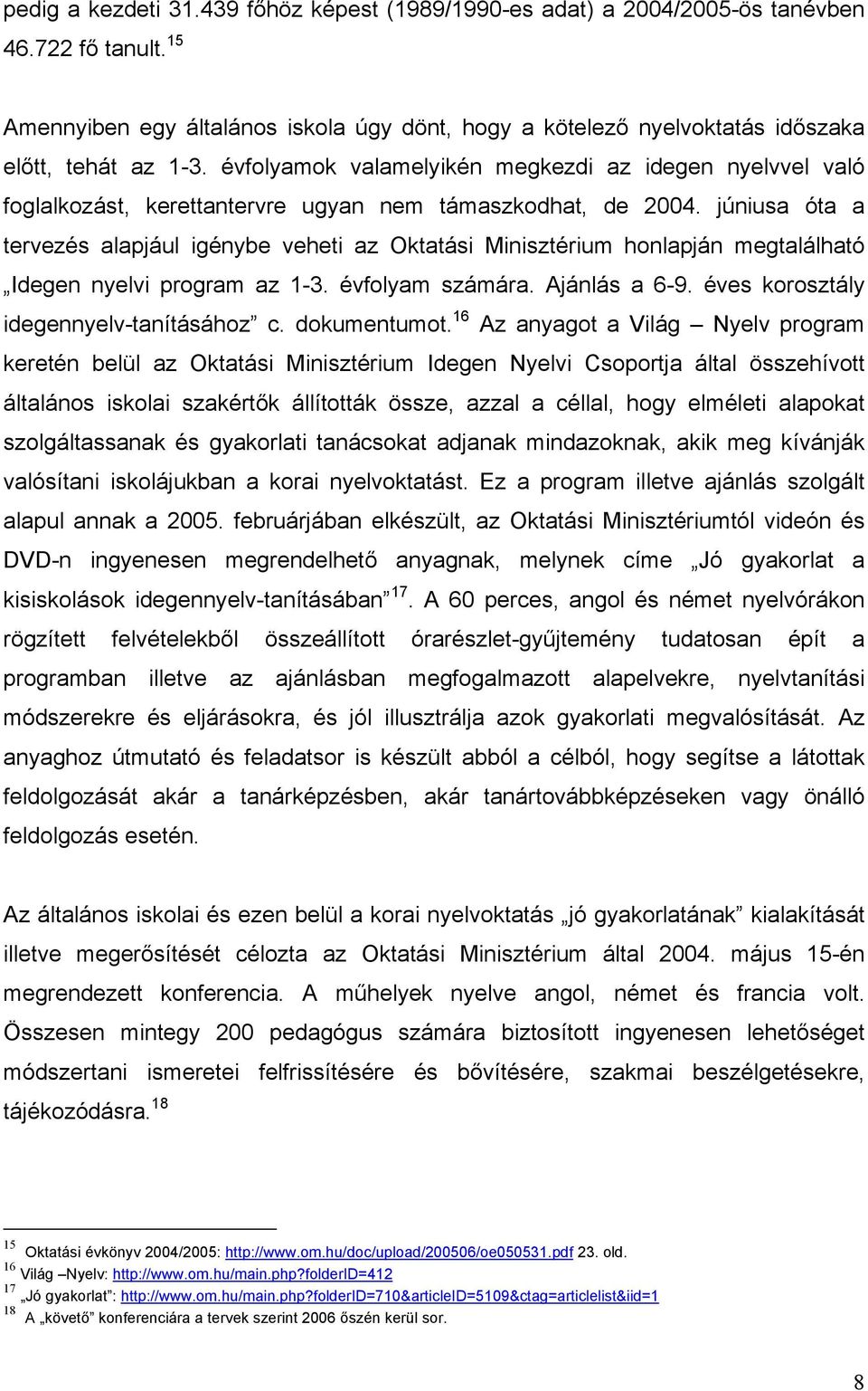 évfolyamok valamelyikén megkezdi az idegen nyelvvel való foglalkozást, kerettantervre ugyan nem támaszkodhat, de 2004.