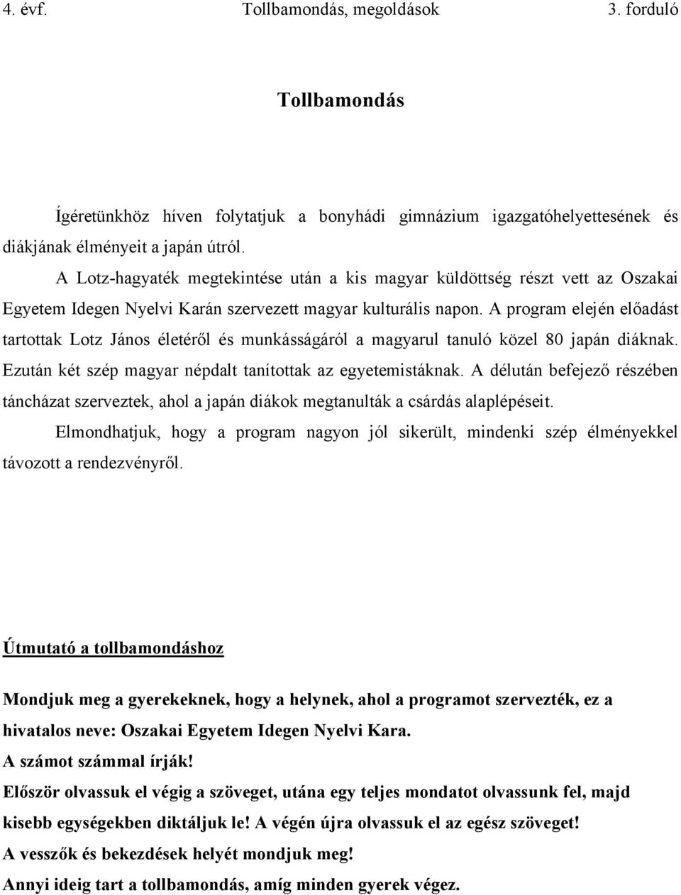 A program elején előadást tartottak Lotz János életéről és munkásságáról a magyarul tanuló közel 80 japán diáknak. Ezután két szép magyar népdalt tanítottak az egyetemistáknak.