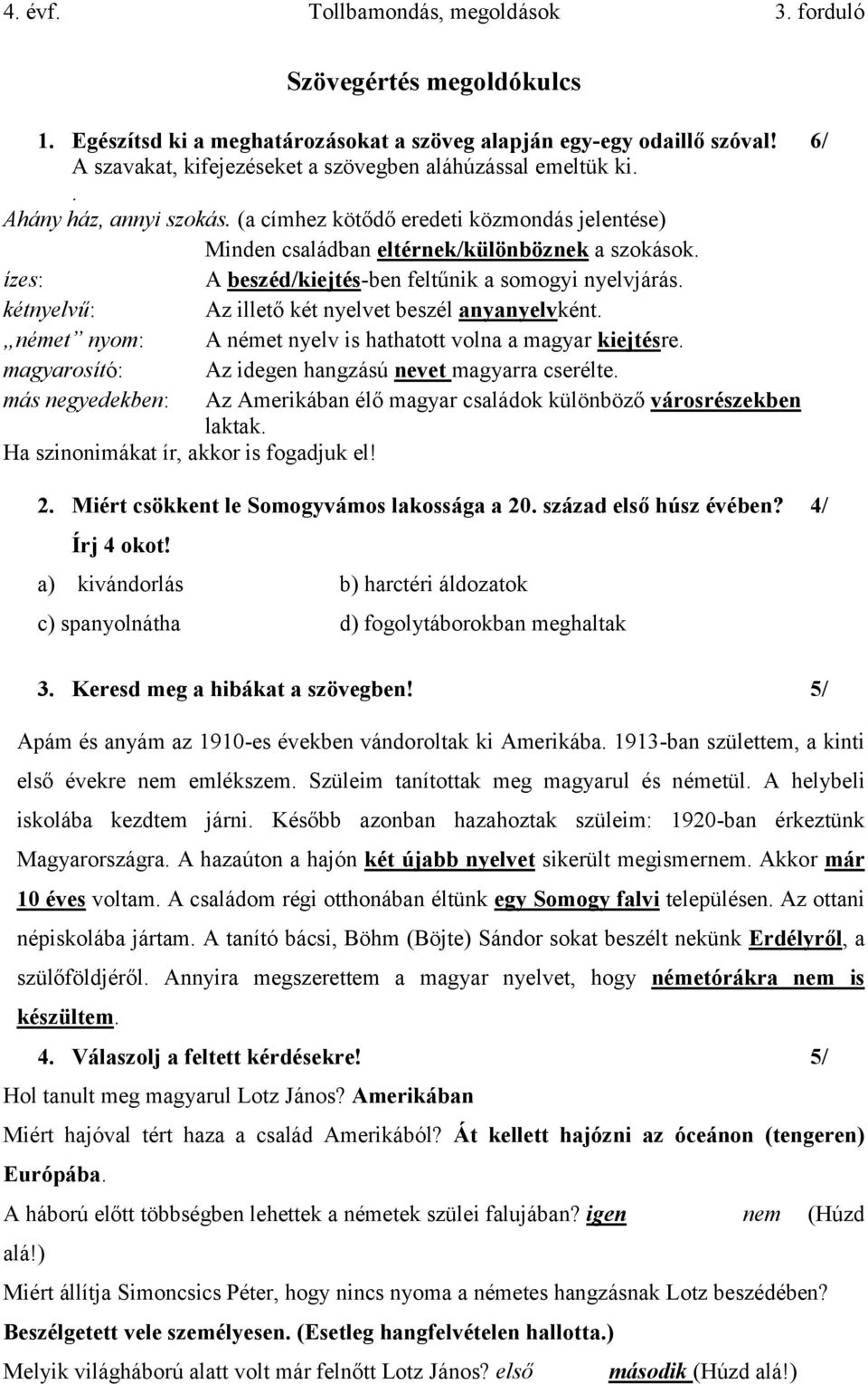 kétnyelvű: Az illető két nyelvet beszél anyanyelvként. német nyom: A német nyelv is hathatott volna a magyar kiejtésre. magyarosító: Az idegen hangzású nevet magyarra cserélte.