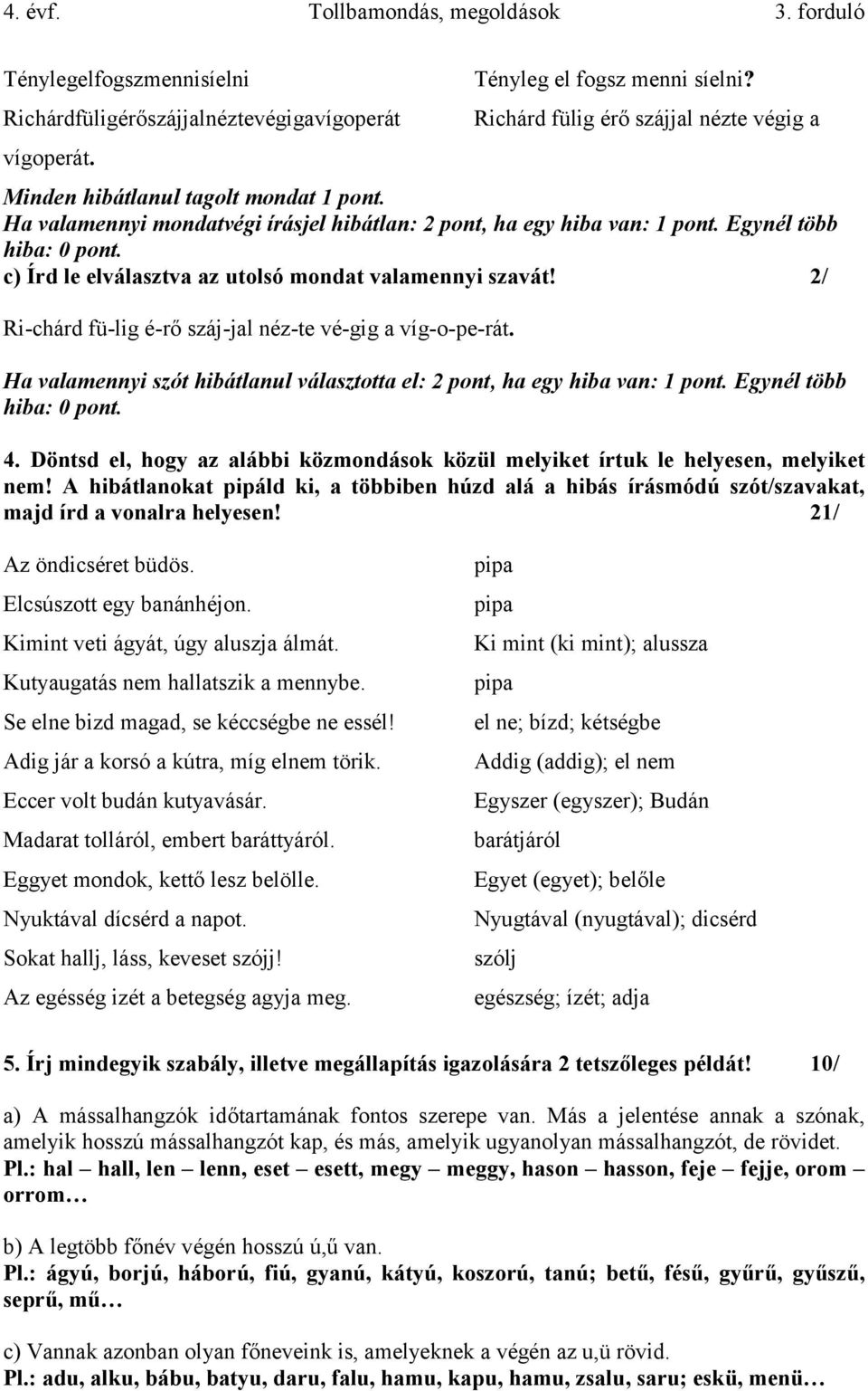 2/ Ri-chárd fü-lig é-rő száj-jal néz-te vé-gig a víg-o-pe-rát. Ha valamennyi szót hibátlanul választotta el: 2 pont, ha egy hiba van: 1 pont. Egynél több hiba: 0 pont. 4.