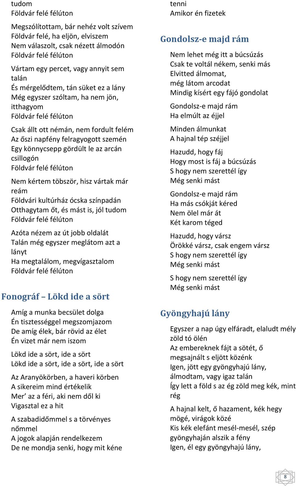 az arcán csillogón Földvár felé félúton Nem kértem töbször, hisz vártak már reám Földvári kultúrház ócska színpadán Otthagytam őt, és mást is, jól tudom Földvár felé félúton Azóta nézem az út jobb