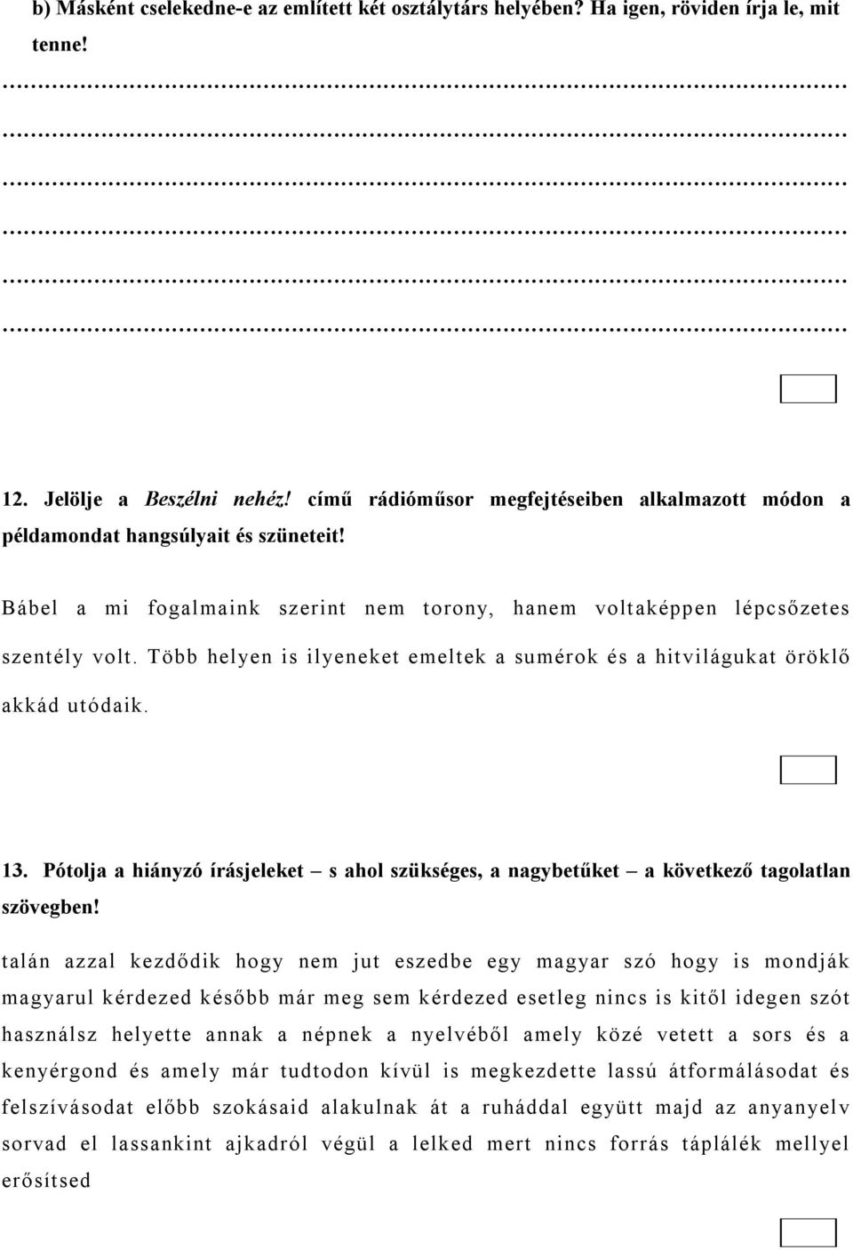 Több helyen is ilyeneket emeltek a sumérok és a hitvilágukat öröklő akkád utódaik. 13. Pótolja a hiányzó írásjeleket s ahol szükséges, a nagybetűket a következő tagolatlan szövegben!