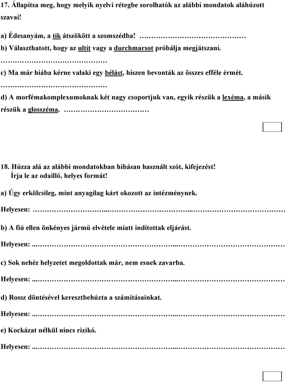 d) A morfémakomplexumoknak két nagy csoportjuk van, egyik részük a lexéma, a másik részük a glosszéma. 18. Húzza alá az alábbi mondatokban hibásan használt szót, kifejezést!