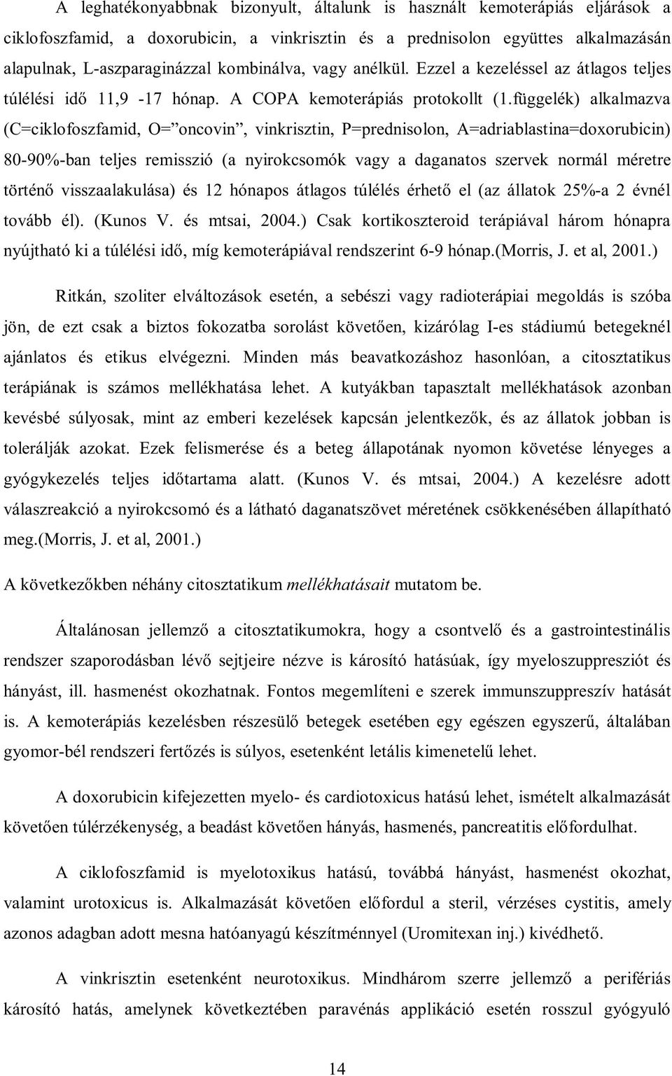 függelék) alkalmazva (C=ciklofoszfamid, O= oncovin, vinkrisztin, P=prednisolon, A=adriablastina=doxorubicin) 80-90%-ban teljes remisszió (a nyirokcsomók vagy a daganatos szervek normál méretre