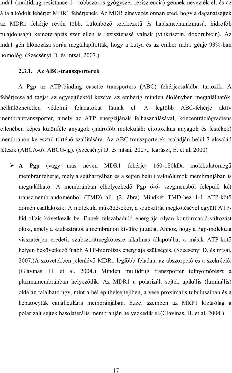 (vinkrisztin, doxorubicin). Az mdr1 gén klónozása során megállapították, hogy a kutya és az ember mdr1 génje 93%-ban homológ. (Szécsényi D. és mtsai, 2007.) 2.3.1. Az ABC-transzporterek A Pgp az ATP-binding casette transporters (ABC) fehérjecsaládba tartozik.