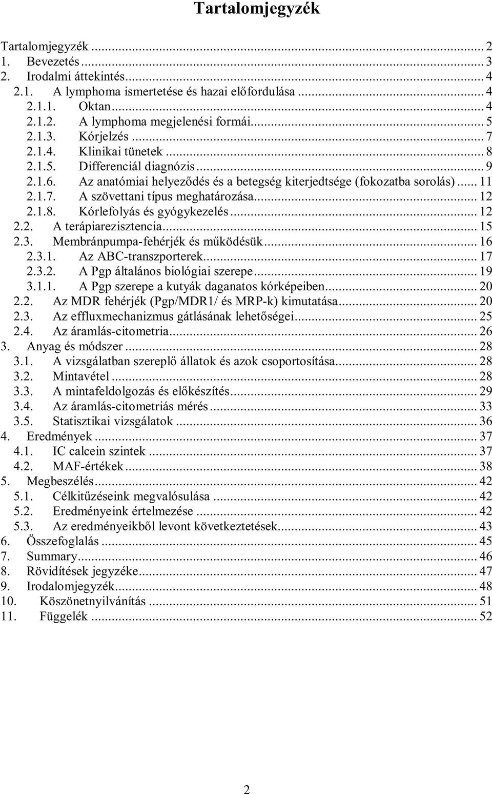 .. 12 2.1.8. Kórlefolyás és gyógykezelés... 12 2.2. A terápiarezisztencia... 15 2.3. Membránpumpa-fehérjék és működésük... 16 2.3.1. Az ABC-transzporterek... 17 2.3.2. A Pgp általános biológiai szerepe.