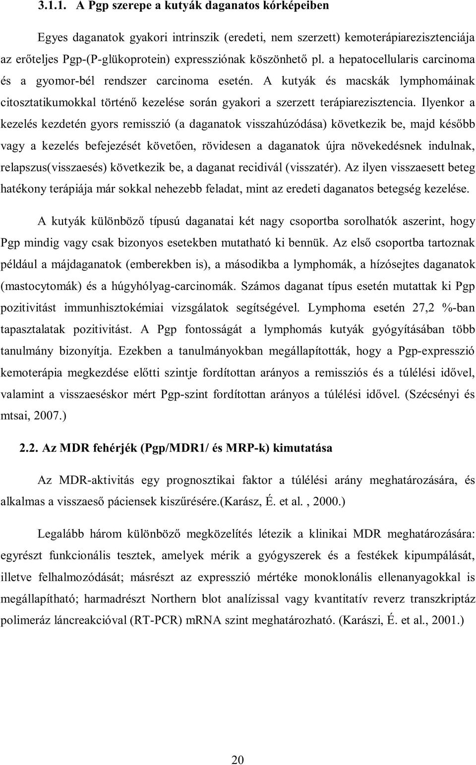 Ilyenkor a kezelés kezdetén gyors remisszió (a daganatok visszahúzódása) következik be, majd később vagy a kezelés befejezését követően, rövidesen a daganatok újra növekedésnek indulnak,